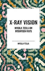 X-Ray Vision: Nikola Tesla on Roentgen Rays