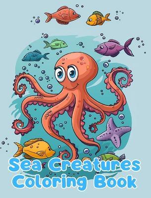 Sea Creatures Coloring Book: Simple Sea Creatures Coloring Pages For Kids Ages 1-3 - Sancha Sauseda - cover