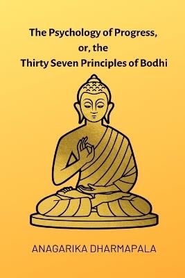 The Psychology of Progress, or, the Thirty Seven Principles of Bodhi - Anagarika Dharmapala - cover