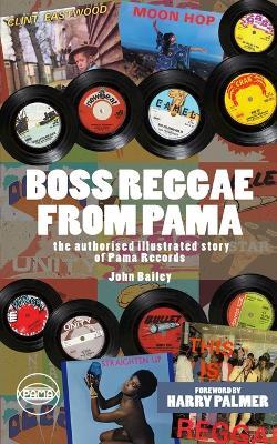 Boss Reggae From Pama: Forward from Harry Palmer - John Bailey - cover