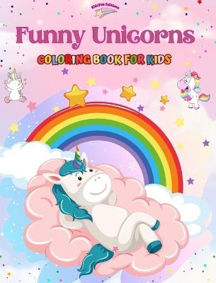 Funny Unicorns - Coloring Book for Kids - Creative Scenes of Joyful and Playful Unicorns - Perfect Gift for Children: Cheerful Images of Lovely Unicorns for Children's Relaxation and Fun - Kidsfun Editions - cover