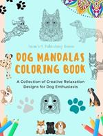 Dog Mandalas Coloring Book for Dog Lovers Anti-Stress and Relaxing Canine Mandalas to Promote Creativity: A Collection of Creative Relaxation Designs for Dog Enthusiasts