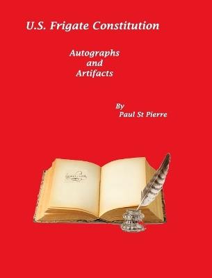 US Frigate Constitution: Autographs and Artifacts - Paul St Pierre - cover