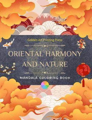 Oriental Harmony and Nature Coloring Book 35 Relaxing and Creative Mandala Designs for Asian Culture Lovers: Incredible Collection of Oriental Mandalas to Feel the Balance with Nature - Golden Art Printing Press - cover