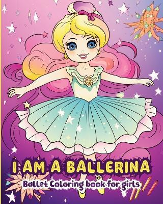 I am a Ballerina: Ballet Coloring Book for Girls - Zarita Ayo - cover