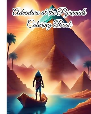 Adventure at the Pyramids Coloring Book: Everything Ancient Egypt, Pyramids Coloring Pages For Kids, Girls, Boys, Adults - Thy Nguyen - cover