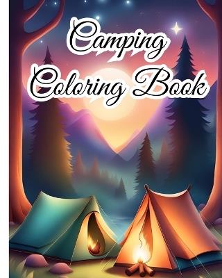 Camping Coloring Book For Teens: Charming Camping Scenes, Scenic Landscapes for Stress Relief and Relaxation - Thy Nguyen - cover