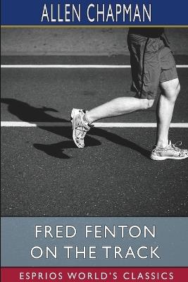 Fred Fenton on the Track (Esprios Classics): Or, The Athletes of Riverport School - Allen Chapman - cover