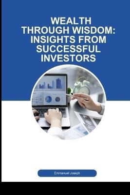 Wealth Through Wisdom: Insights from Successful Investors - Emmanuel Joseph - cover