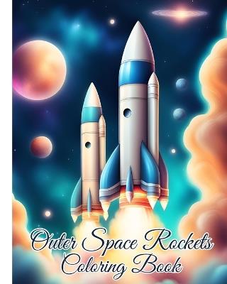 Outer Space Rockets Coloring Book: Ultimate Fantastic Outer Space Coloring Pages with Planets, Astronauts, Rockets - Thy Nguyen - cover