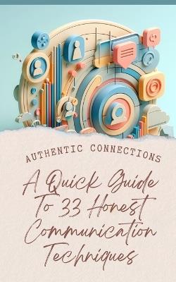 Authentic Connections A Quick Guide To 33 Honest Communication Techniques - Yishai Jesse - cover