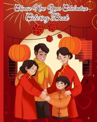 Chinese New Year Celebration Coloring Book: Spring Festival Celebration, Lunar New Year Coloring Pages for Kids, Teens - Thy Nguyen - cover