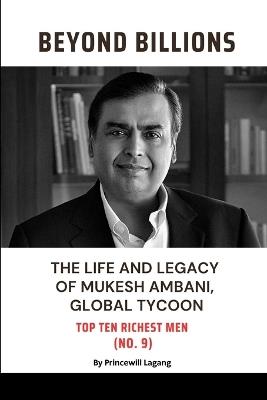 Beyond Billions: The Life and Legacy of Mukesh Ambani, Global Tycoon - Princewill Lagang - cover