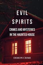 Evil Spirits: Crimes and Mysteries in the Haunted House: Horror Wanders at Night amid Murders and Demoniac Deceptions