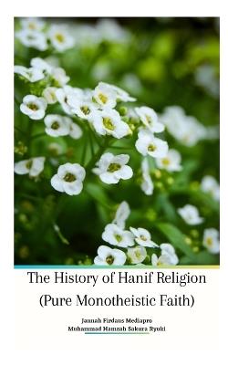 The History of Hanif Religion (Pure Monotheistic Faith) Paperback Edition - Jannah Firdaus Mediapro - cover