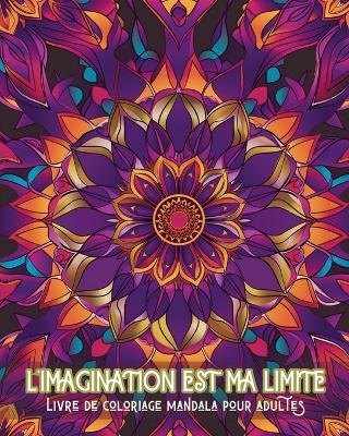 L'imagination est ma limite - Livre de coloriage mandala pour adultes: Motifs apaisants pour la th?rapie par la coloration et la relaxation cr?ative - Adda Montanari - cover