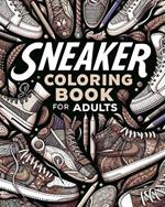 Sneaker Coloring Book for Adults: Illustrations for Fashion Lovers to Relax and Destress