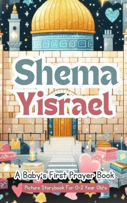 Shema Yisrael - A Baby's First Prayer Book - Picture Storybook For 0-2 Year Old's: The Shema Prayer: A Gentle Introduction To Jewish Prayer For Babies, 0-2, - Yefet Yoktan - cover