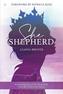 She Shepherd: Positioning Yourself for Promotion from the Field to the Palace - Leanna Brewer - cover