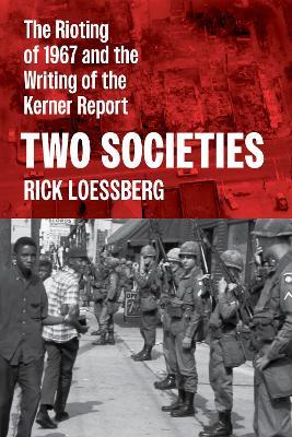 Two Societies: The Rioting of 1967 and the Writing of the Kerner Report - Rick Loessberg - cover