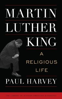 Martin Luther King: A Religious Life - Paul Harvey - cover