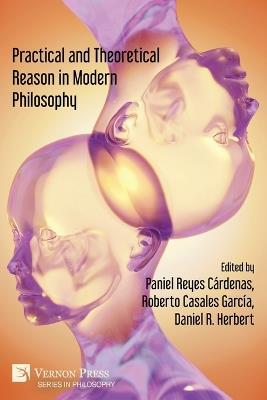 Practical and Theoretical Reason in Modern Philosophy - Paniel Reyes Cárdenas - cover
