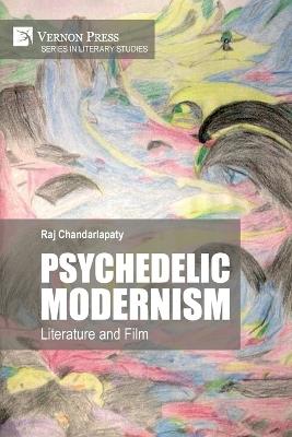 Psychedelic Modernism: Literature and Film - Raj Chandarlapaty - cover