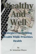 Wealthy And Well: Strategies For Building Wealth While Priorities Your Health