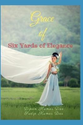 Grace of Six Yards of Elegance - Sudip Kumar Das,Dipan Kumar Das - cover