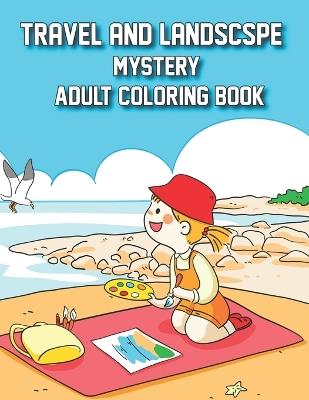 Travels and landscape coloring book: Adult Relaxation Landscape Coloring Book for Adults and Young Adults, a Variety of Stunning Landscapes ... Anxiety Relief, Alzheimer's, & Dementia - Sk Nuri - cover