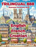 Trilingual 888 English French Croatian Illustrated Vocabulary Book: Help your child master new words effortlessly