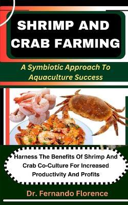Shrimp and Crab Farming: A Symbiotic Approach To Aquaculture Success: Harness The Benefits Of Shrimp And Crab Co-Culture For Increased Productivity And Profits - Fernando Florence - cover