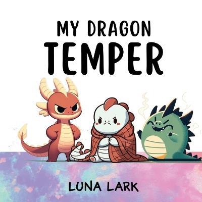 My Dragon Temper: Children's Book About Emotions and Feelings, Kids Ages 3-5 - Luna Lark - cover