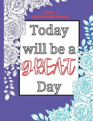 Today Will Be a Great Day! Adult Coloring Book with Positive Affirmations - Cole Son - cover