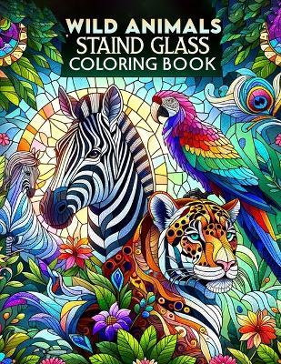 Wild Animals Stained Glass coloring book: Explore the Beauty of Wild Animals in Stained Glass Art, Ideal for Nature Lovers and Creative Minds.colouring For Adult - Theresa Richards Art - cover