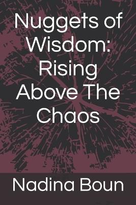 Nuggets of Wisdom: Rising Above The Chaos - Nadina Boun - cover