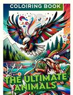 The Ultimate Animals coloiring book: Color Your Way Across the Animal Kingdom