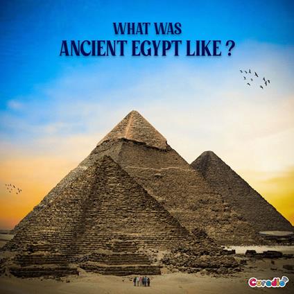 What Was Ancient Egypt Like?