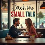 Ditch the Small Talk: Embrace Real Conversations