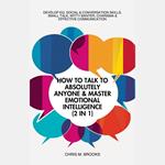 How To Talk To Absolutely Anyone & Master Emotional Intelligence (2 in 1): Develop EQ, Social & Conversation Skills, Small Talk, Witty Banter, Charisma & Effective Communication