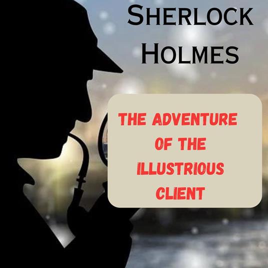 Sherlock Holmes: The Adventure of the Illustrious Client