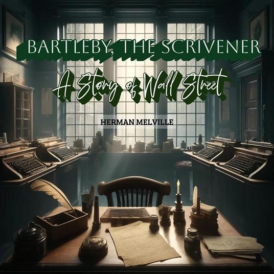 Bartleby, the Scrivener: A Story of Wall Street