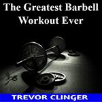 Greatest Barbell Workout Ever, The