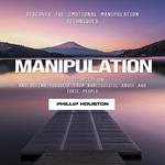 Manipulation: Discover the Emotional Manipulation Techniques (Detect Deception and Defend Yourself From Narcissistic Abuse and Toxic People)