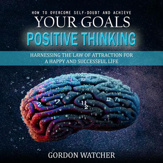 Positive Thinking: How to Overcome Self-doubt and Achieve Your Goals (Harnessing the Law of Attraction for a Happy and Successful Life)