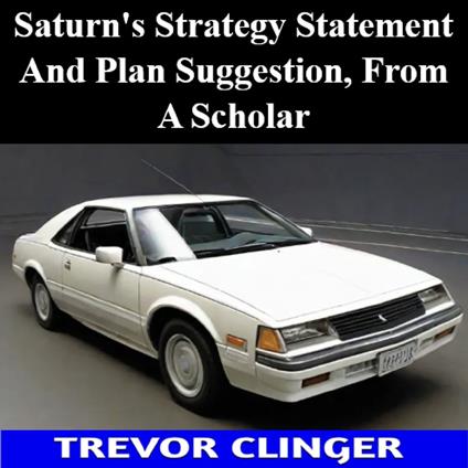 Saturn's Strategy Statement And Plan Suggestion, From A Scholar