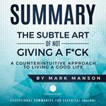 Summary: The Subtle Art of Not Giving a F*ck: A Counterintuitive Approach to Living a Good Life - by Mark Manson