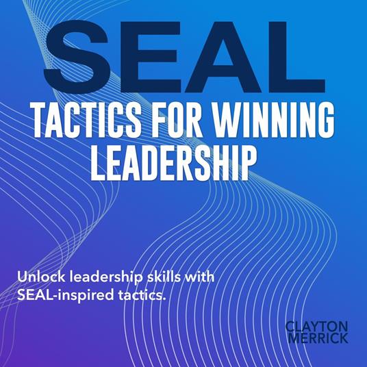 SEAL Tactics for Winning Leadership