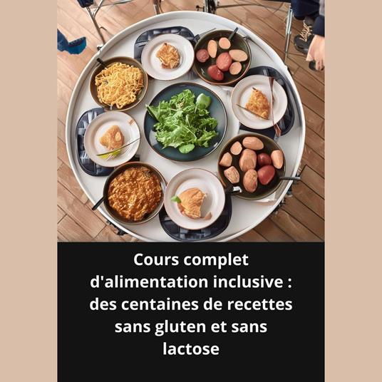 Cours Complet D'alimentation Inclusive : Des Centaines de Recettes Sans Gluten Et Sans Lactose