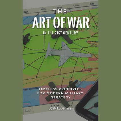 Art of War in the 21st Century, The: Timeless Principles for Modern Military Strategy